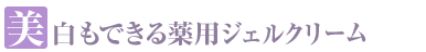 美白もできる薬用保湿ジェルクリーム
